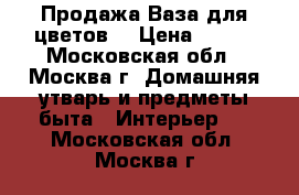 Продажа.Ваза для цветов. › Цена ­ 799 - Московская обл., Москва г. Домашняя утварь и предметы быта » Интерьер   . Московская обл.,Москва г.